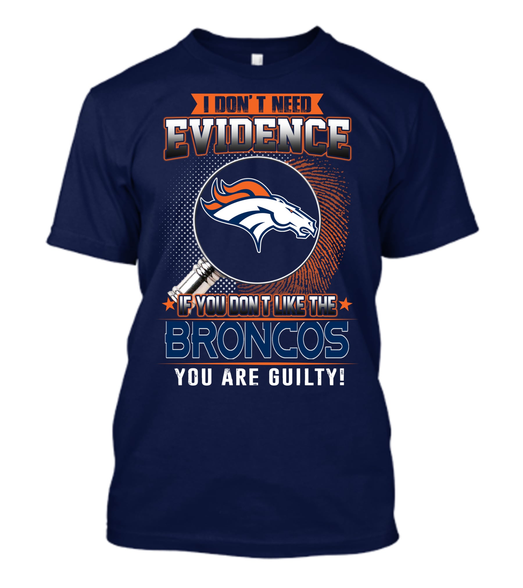 I Don't Need Evidence If You Don't Like The Broncos You Are Guilty T-Shirt