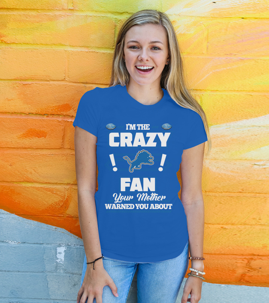 I'm The Crazy Detroit Lions Fan Your Mother Warned You About T-Shirt