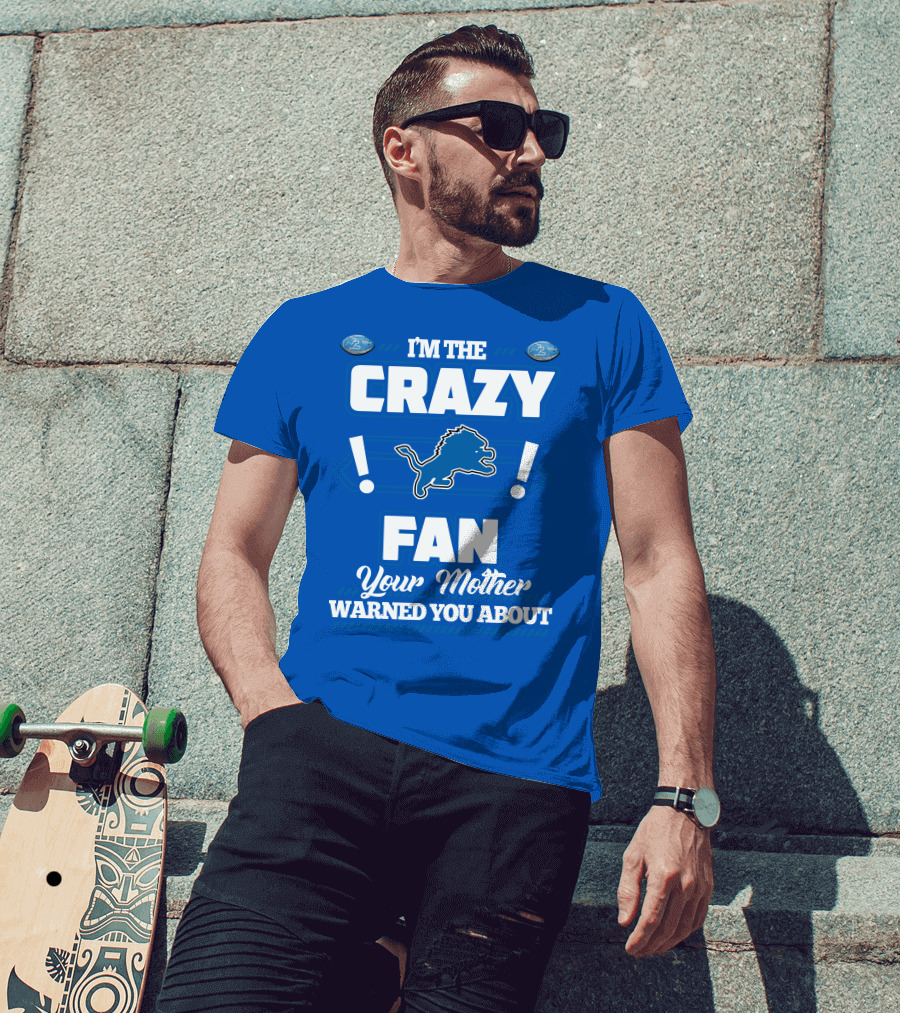 I'm The Crazy Detroit Lions Fan Your Mother Warned You About T-Shirt