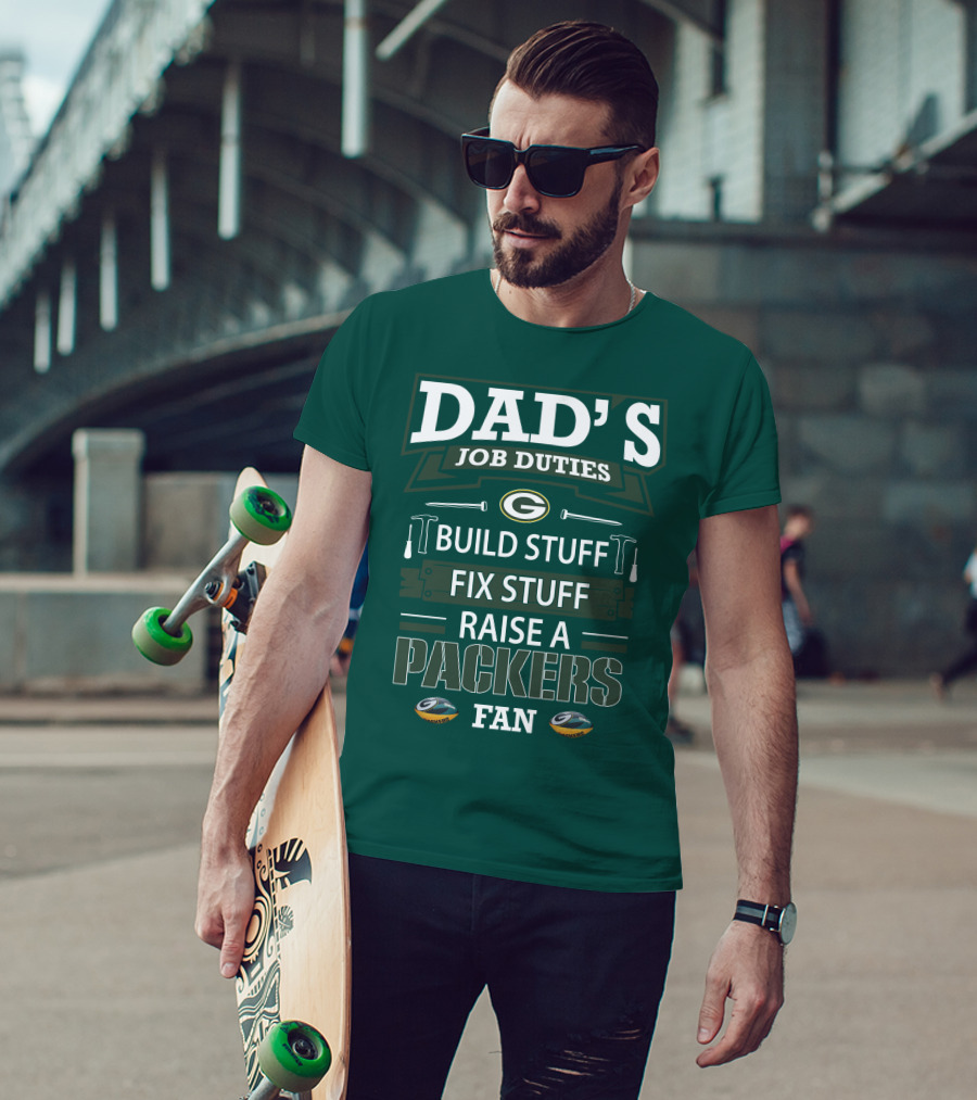 Dad's Job Duties Build Stuff Fix Stuff Raise A Packers Fan T-Shirt