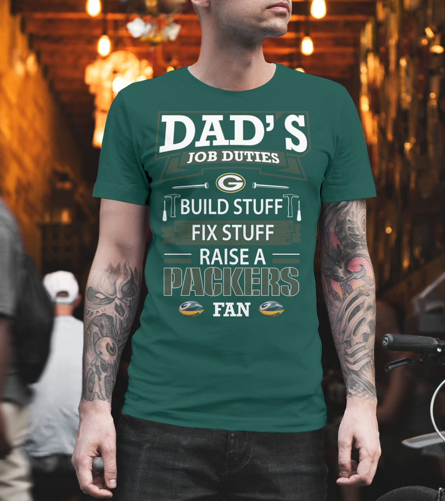 Dad's Job Duties Build Stuff Fix Stuff Raise A Packers Fan T-Shirt