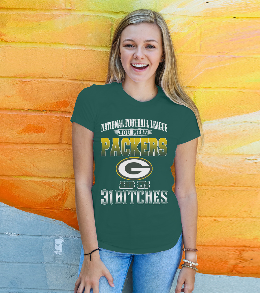 National Football League You Mean Packers And Its 31 Bitches T-Shirt