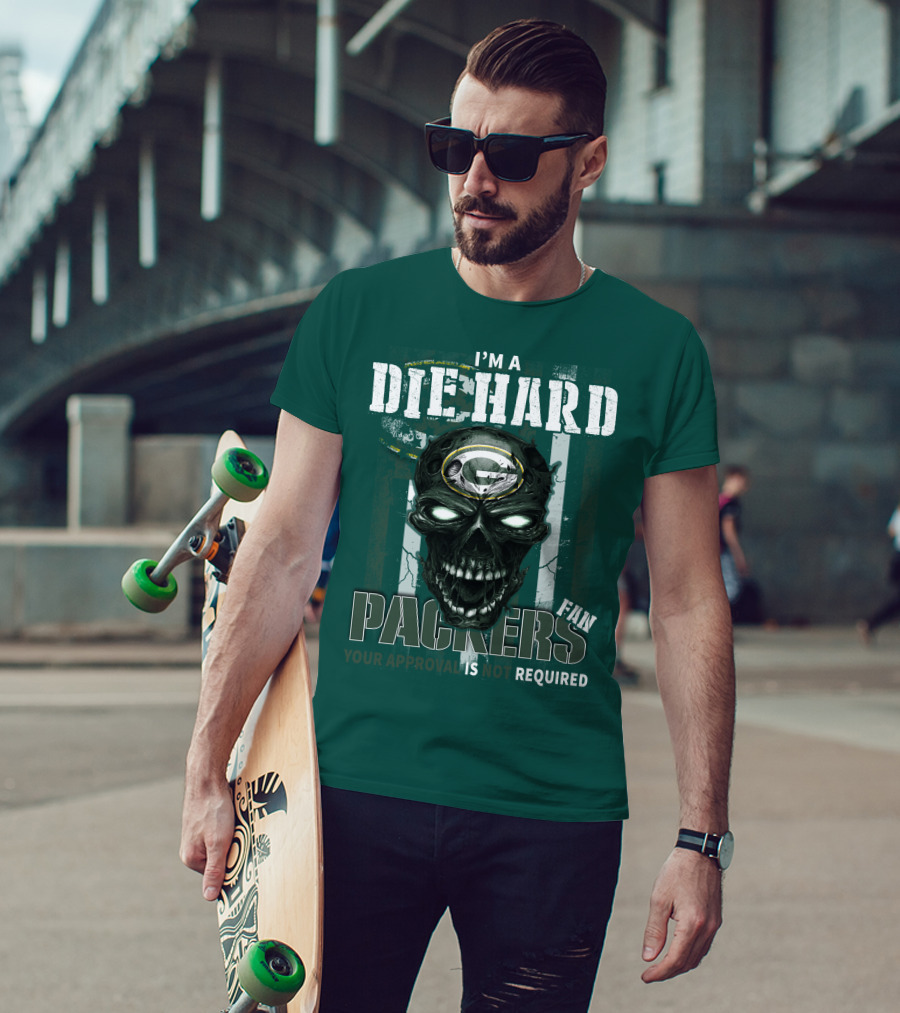 I'm A Die Hard Packers Fan Your Approval Is Not Required T-Shirt
