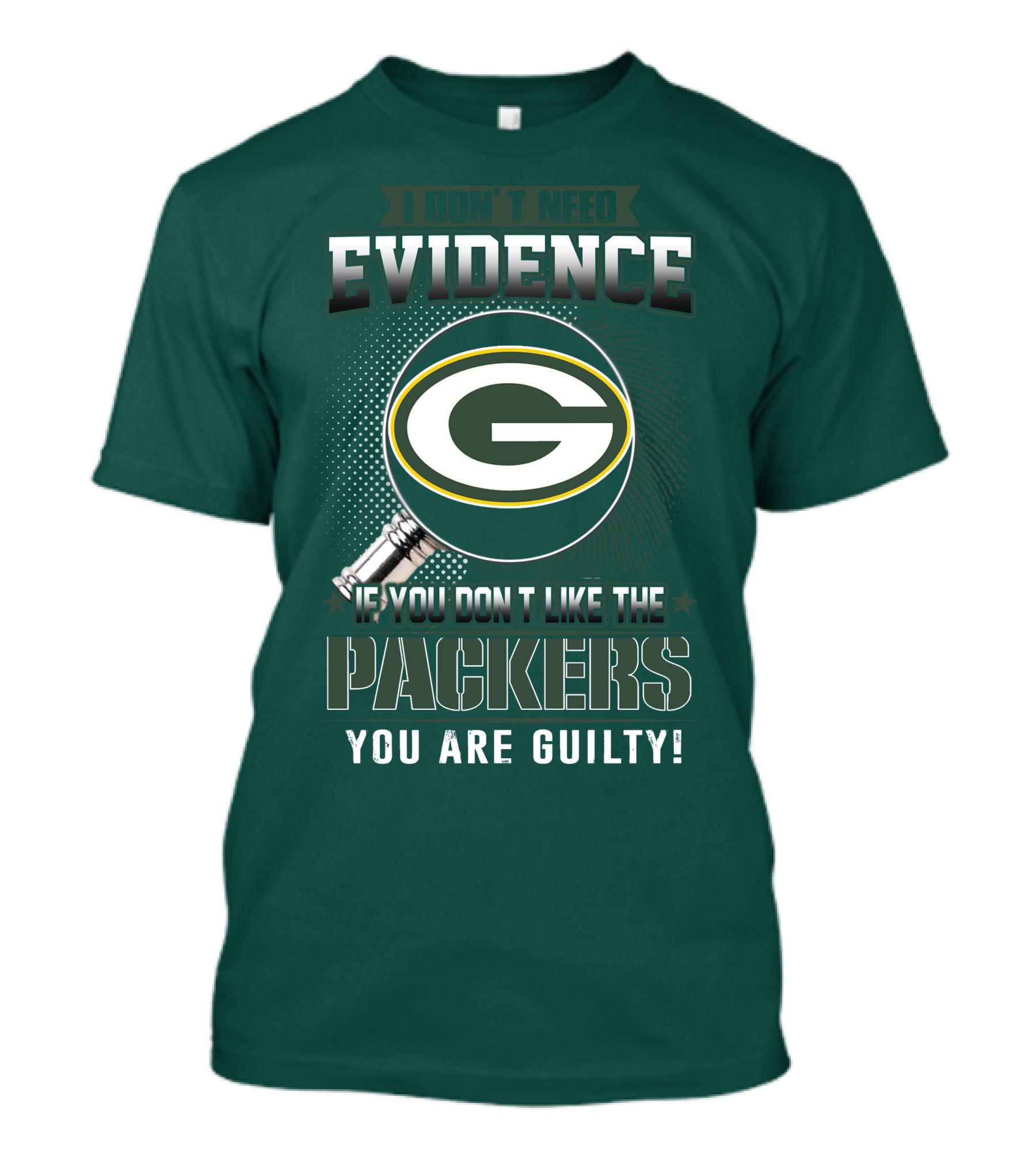 I Don't Need Evidence If You Don't Like The Packers You Are Guilty T-Shirt