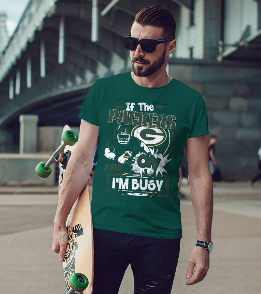 Green Bay Packers If The Packers Are On I'm Busy T-Shirt
