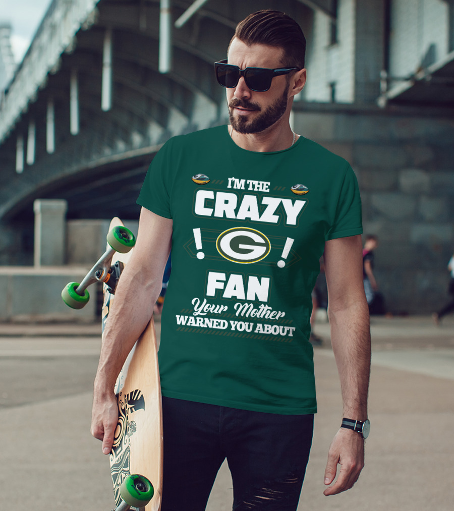 I'm The Crazy Green Bay Packers Fan Your Mother Warned You About T-Shirt