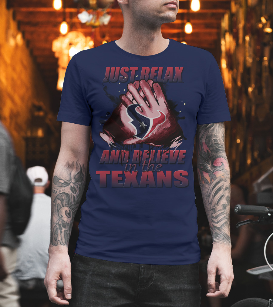 Just Relax And Believe In The Texans T-Shirt