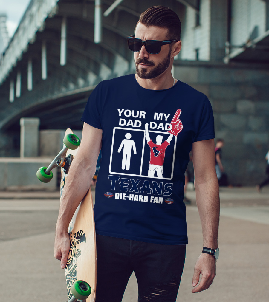 Your Dad My Dad Texans Die-Hard Fan T-Shirt