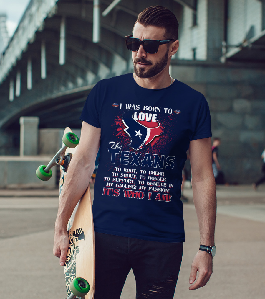 I Was Born To Love The Texans It's Who I Am T-Shirt