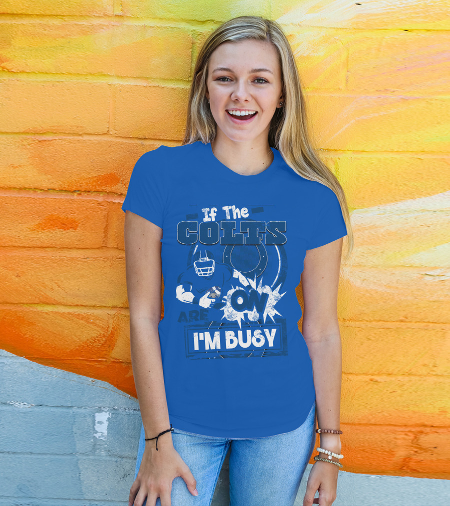 If The Colts Are On I'm Busy Indianapolis Colts T-Shirt