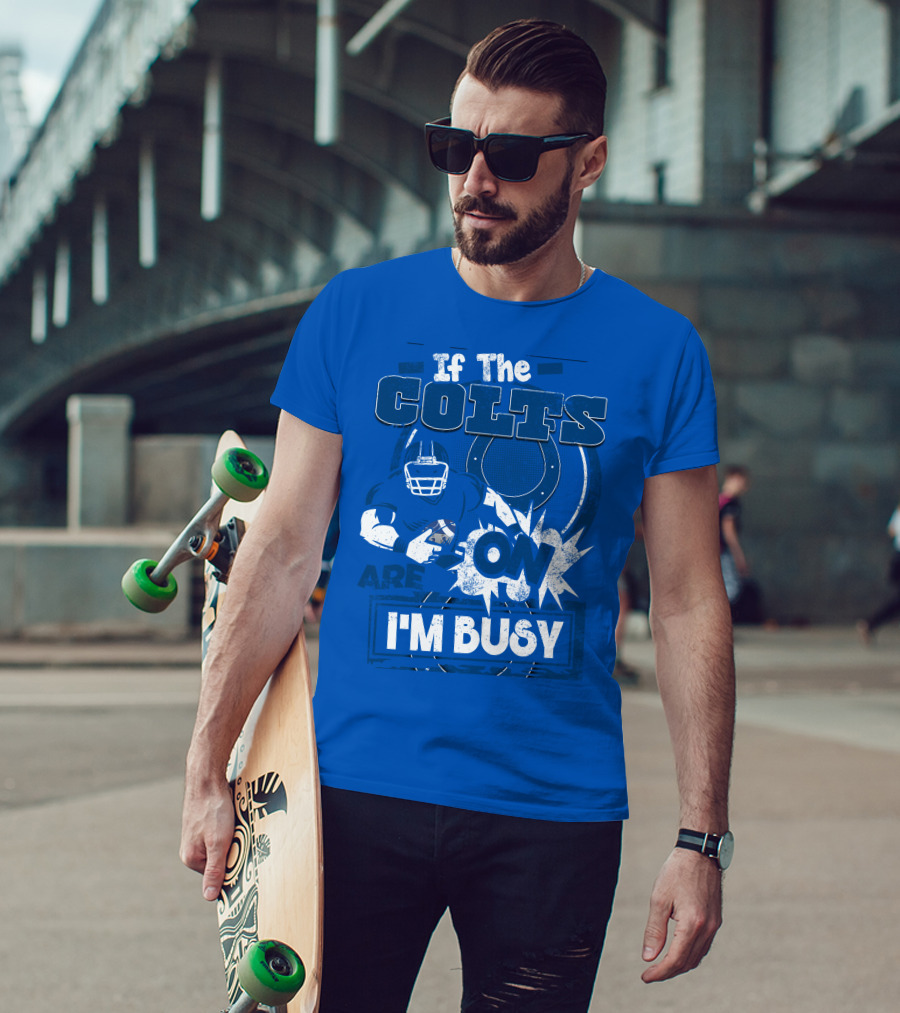 If The Colts Are On I'm Busy Indianapolis Colts T-Shirt