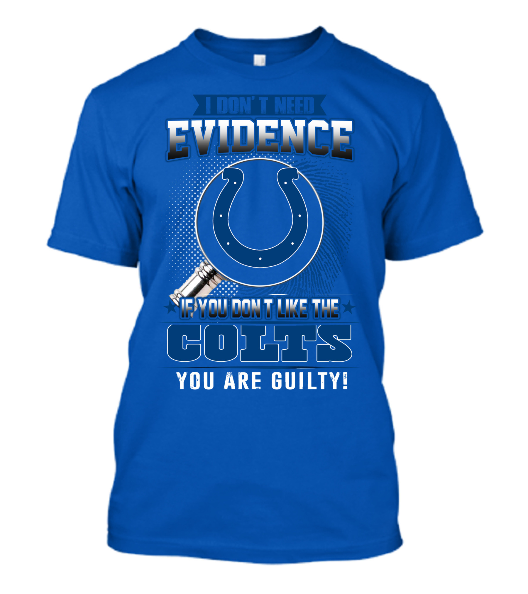 I DON'T NEED EVIDENCE IF YOU DON'T LIKE THE COLTS YOU ARE GUILTY T-Shirt