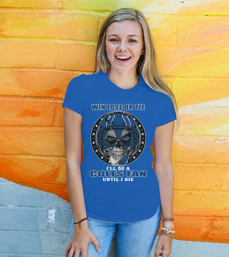 Win Lose Or Tie I'll Be A Colts Fan Until I Die T-Shirt