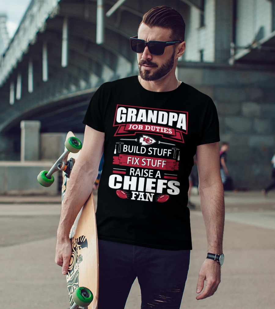 Grandpa Job Duties Build Stuff Fix Stuff Raise A Chiefs Fan Kansas City Chiefs 18 T-Shirt