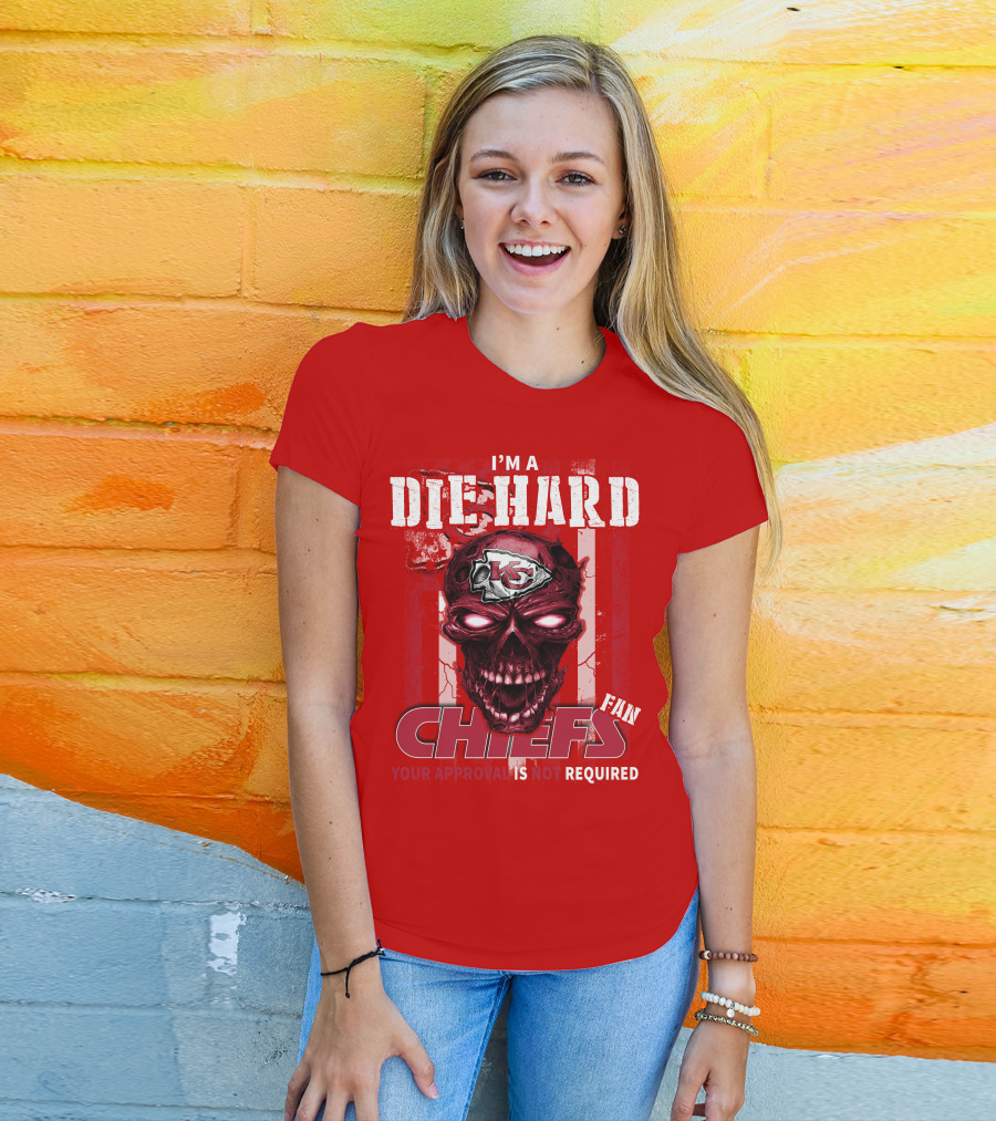 I'm A Die Hard Kansas City Chiefs Fan Your Approval Is Not Required T-Shirt