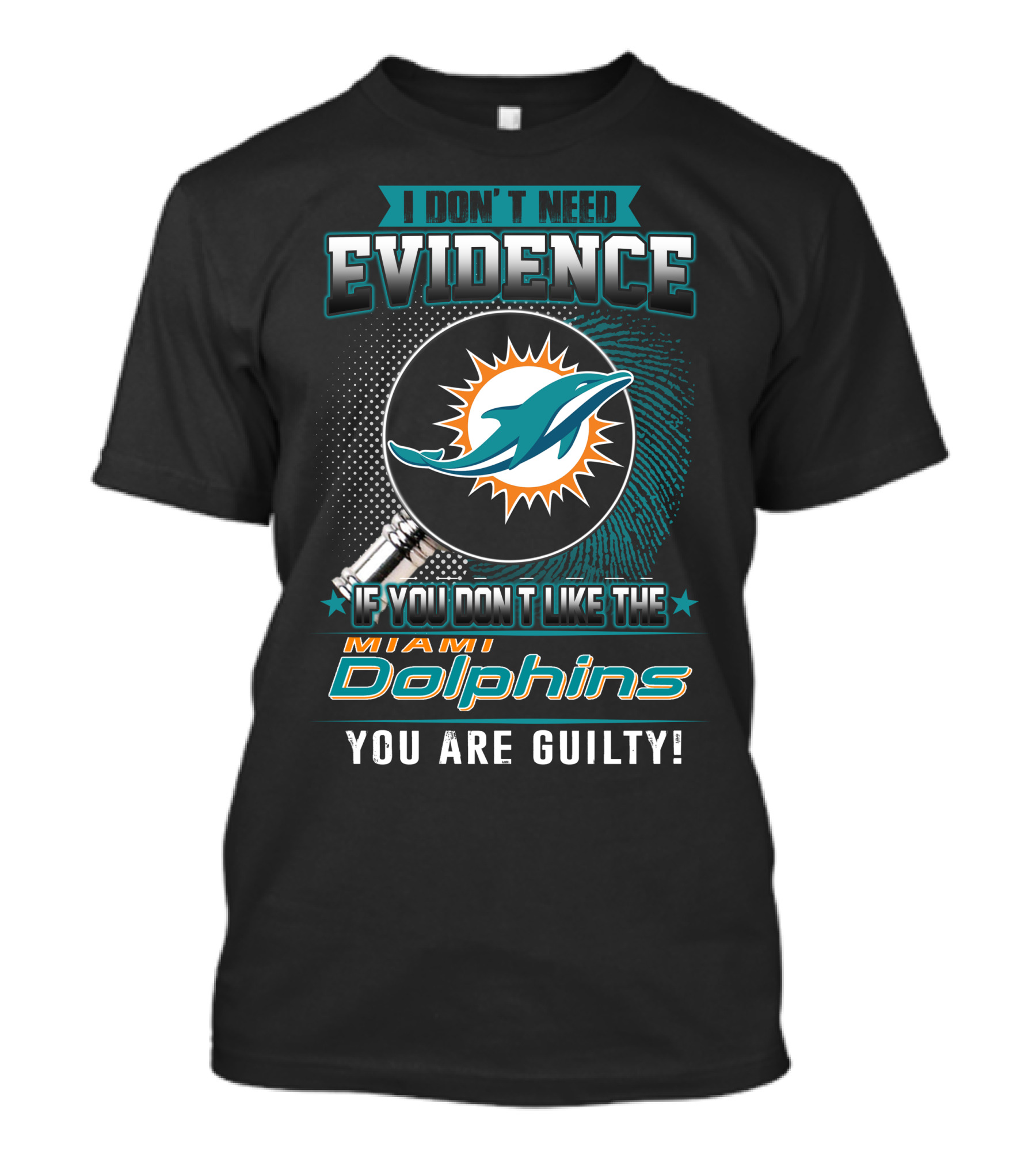 I Don't Need Evidence If You Don't Like The Miami Dolphins You Are Guilty T-Shirt