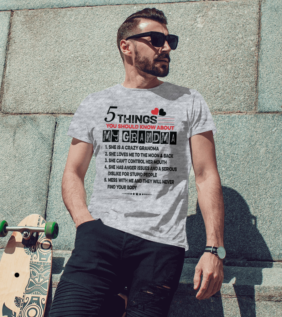 5 Things You Should Know About My Grandma She Is Crazy Loves Me To The Moon Can't Control Her Mouth Serious Anger Issues Mess With Me And They Never Find Your Body T-Shirt
