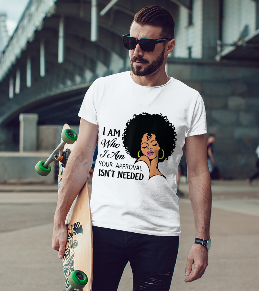 I Am Who I Am Your Approval Isn't Needed Black Queen Lady Curly Natural Afro African American T-Shirt