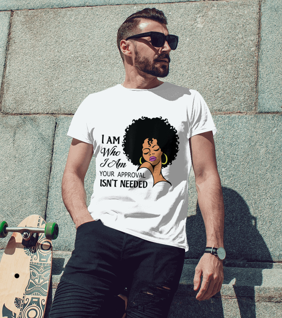 I Am Who I Am Your Approval Isn't Needed Black Queen Lady Curly Natural Afro African American T-Shirt