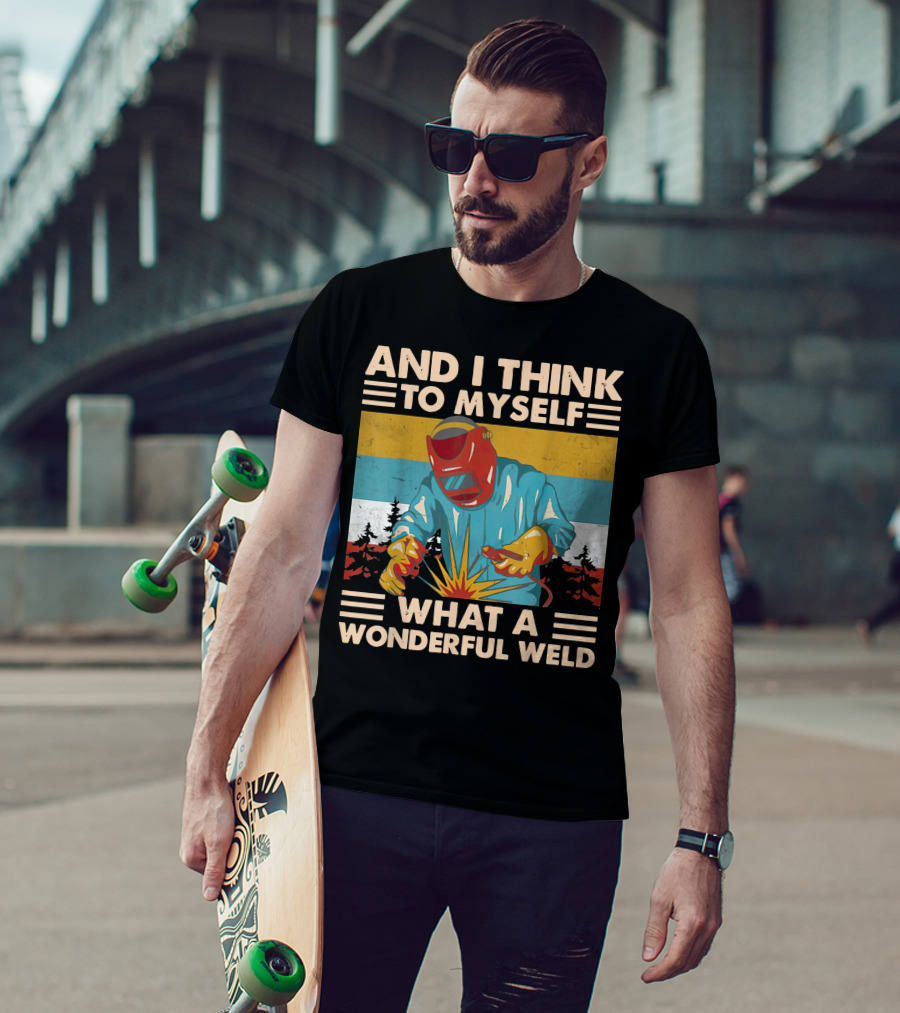 And I Think To Myself What A Wonderful Weld T-Shirt