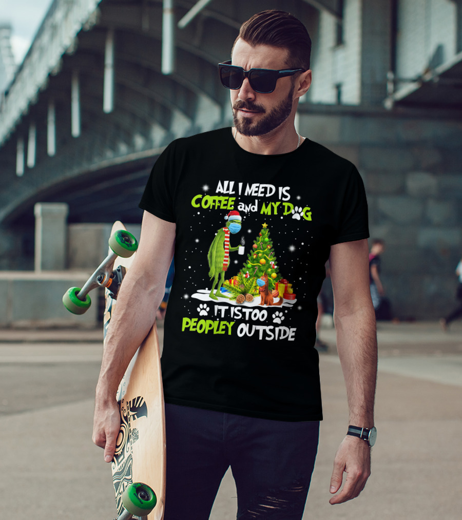 All I Need Is Coffee And My Dog It Is Too Peopley Outside Grinch Christmas Tree T-Shirt
