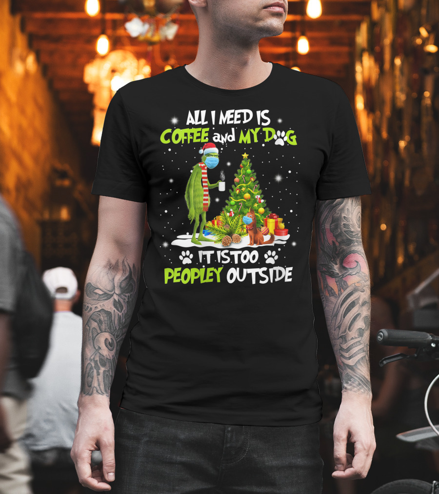 All I Need Is Coffee and My Dog It Is Too Peopley Outside Grinch Christmas Tree T-Shirt