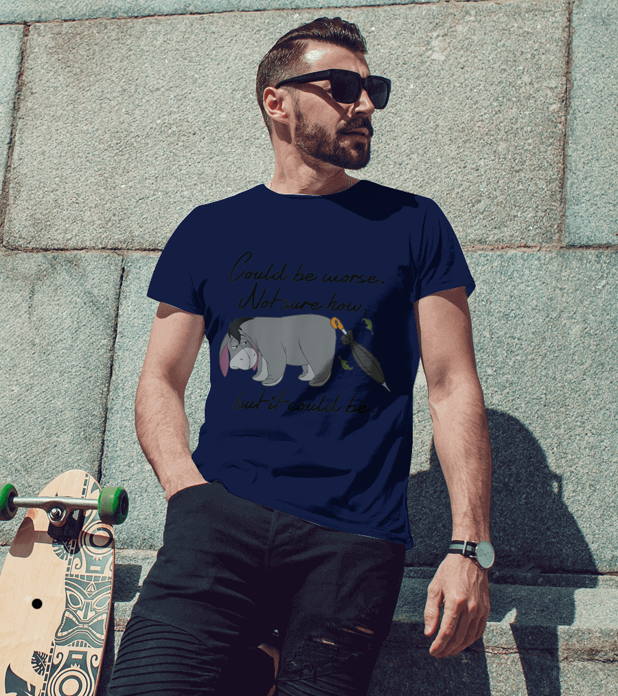 Disney Eeyore Could Be Worse Not Sure How But It Could Be T-Shirt