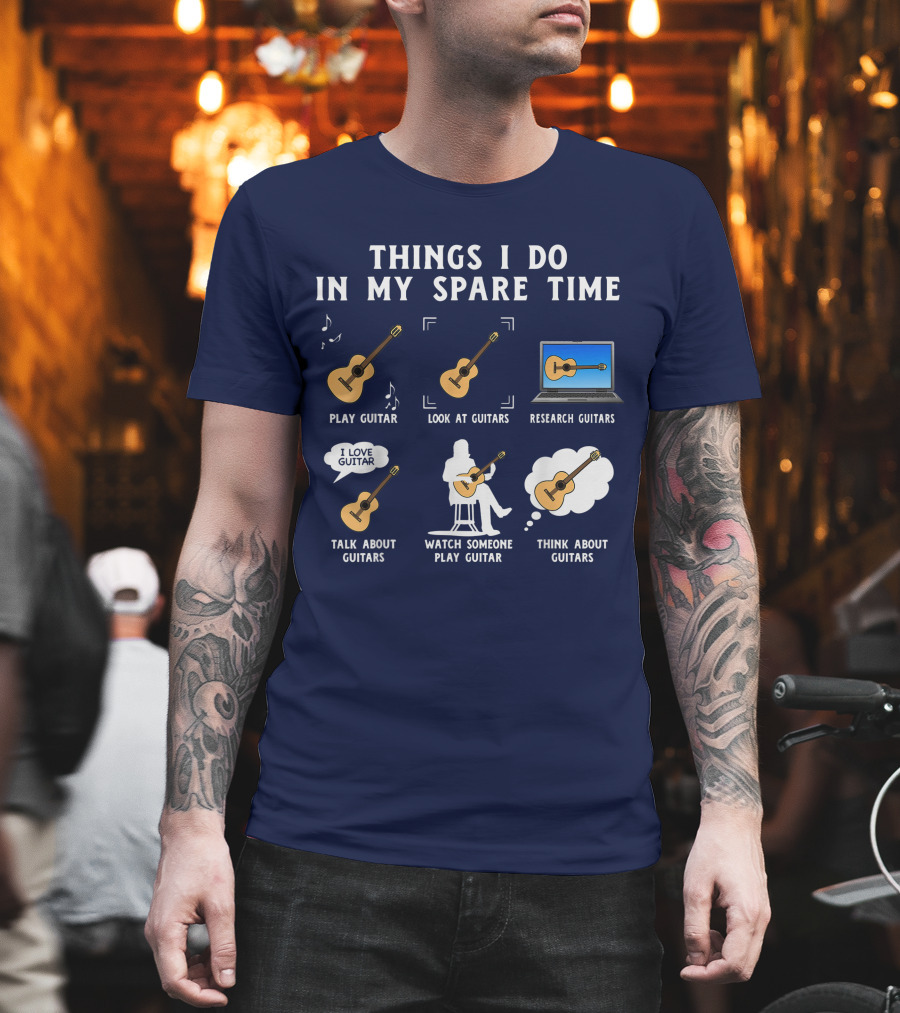 Things I Do In My Spare Time Guitar Lover Play Look Research Talk Watch Think T-Shirt