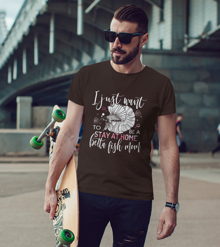 I Just Want To Be A Stay At Home Betta Fish Mom T-Shirt