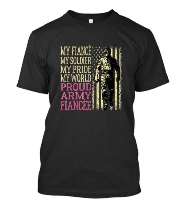 My Fiancé My Soldier My Pride My World Proud Army Fiancée T-Shirt