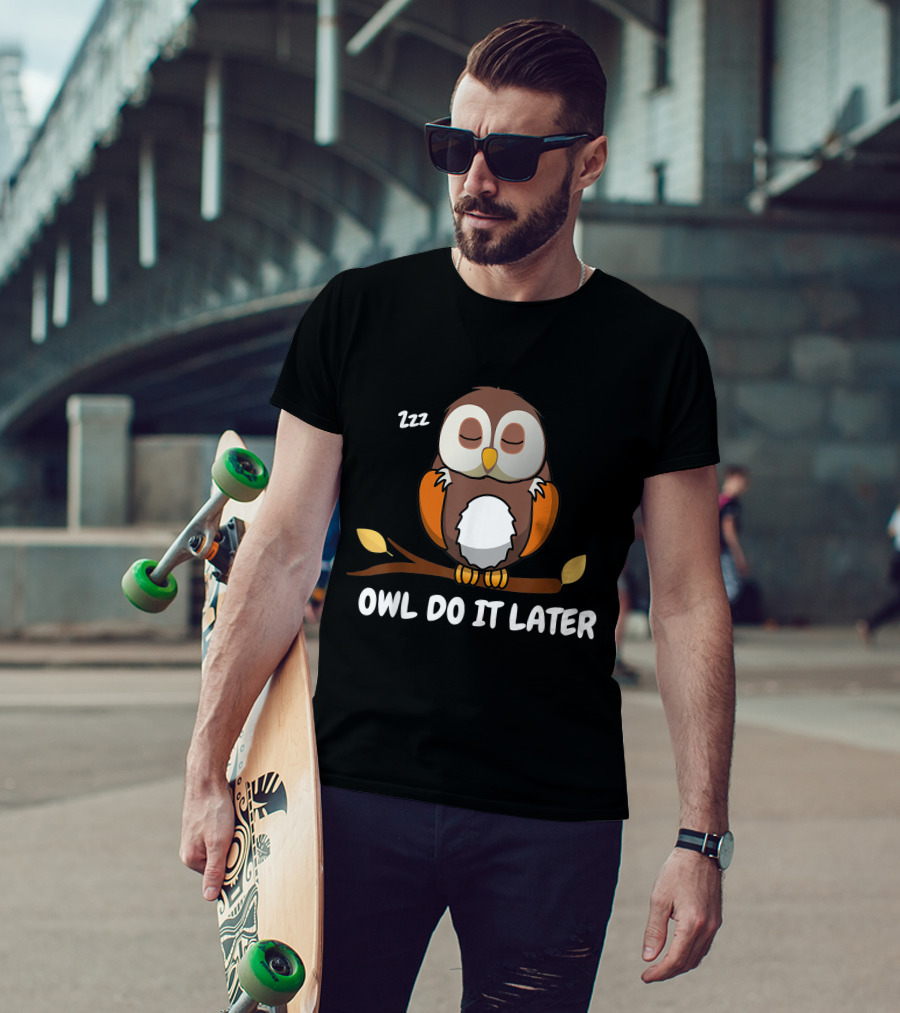 Owl Do It Later Zzz Funny Cute Owl Procrastination T-Shirt