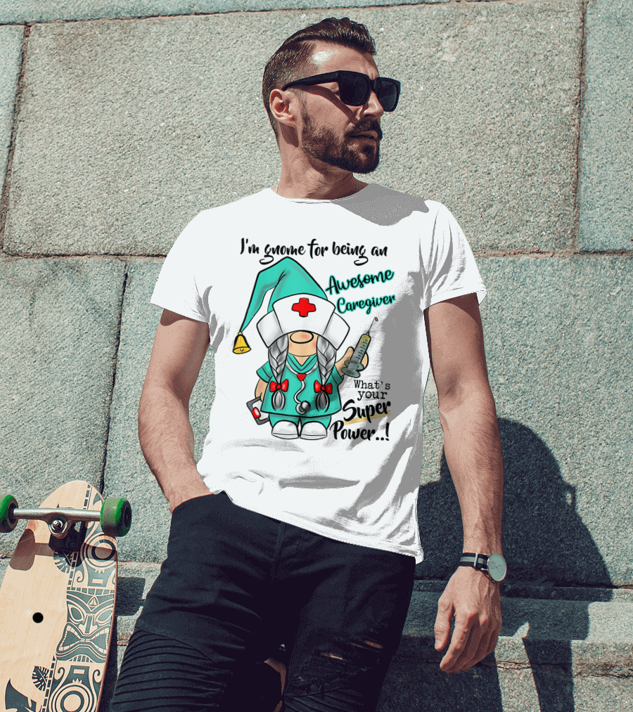 I'm Gnome For Being An Awesome Caregiver Nurse What's Your Super Power T-Shirt