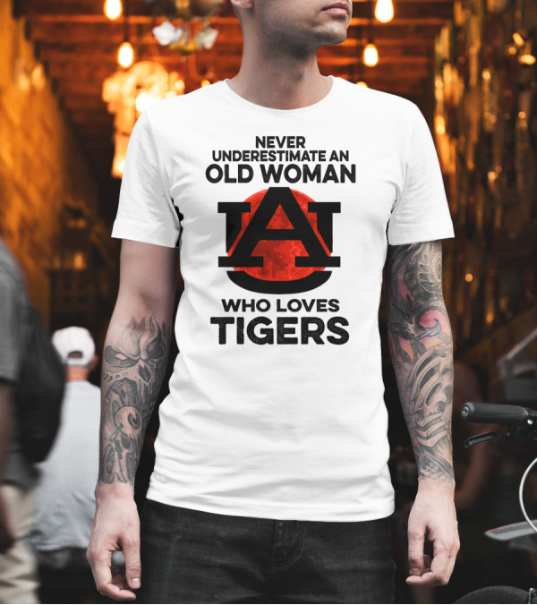 Never Underestimate an Old Woman Who Loves Auburn Tigers T-Shirt Never Underestimate an Old Woman Who Loves Auburn Tigers T-Shirt