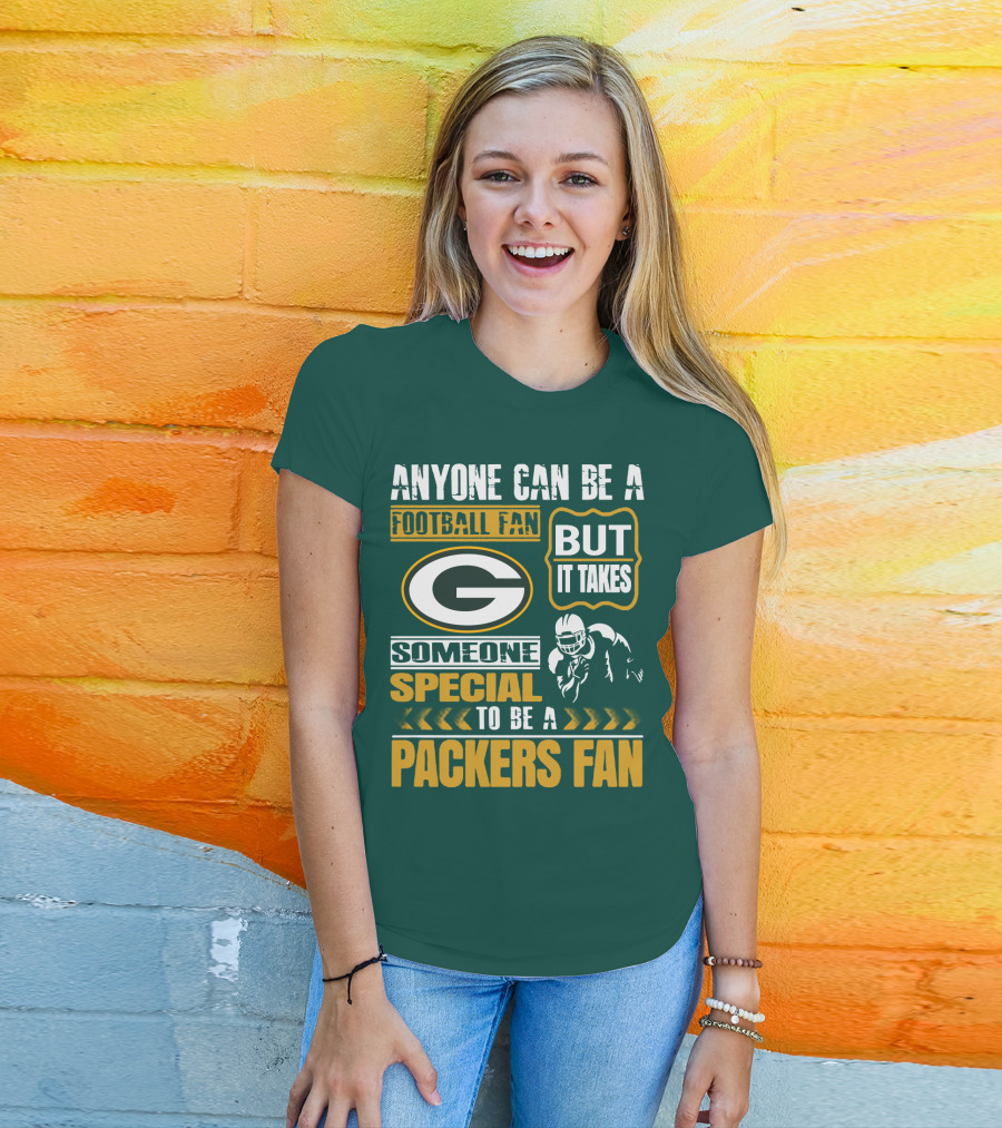 Anyone Can Be A Football Fan But It Takes Someone Special To Be A Packers Fan T-Shirt