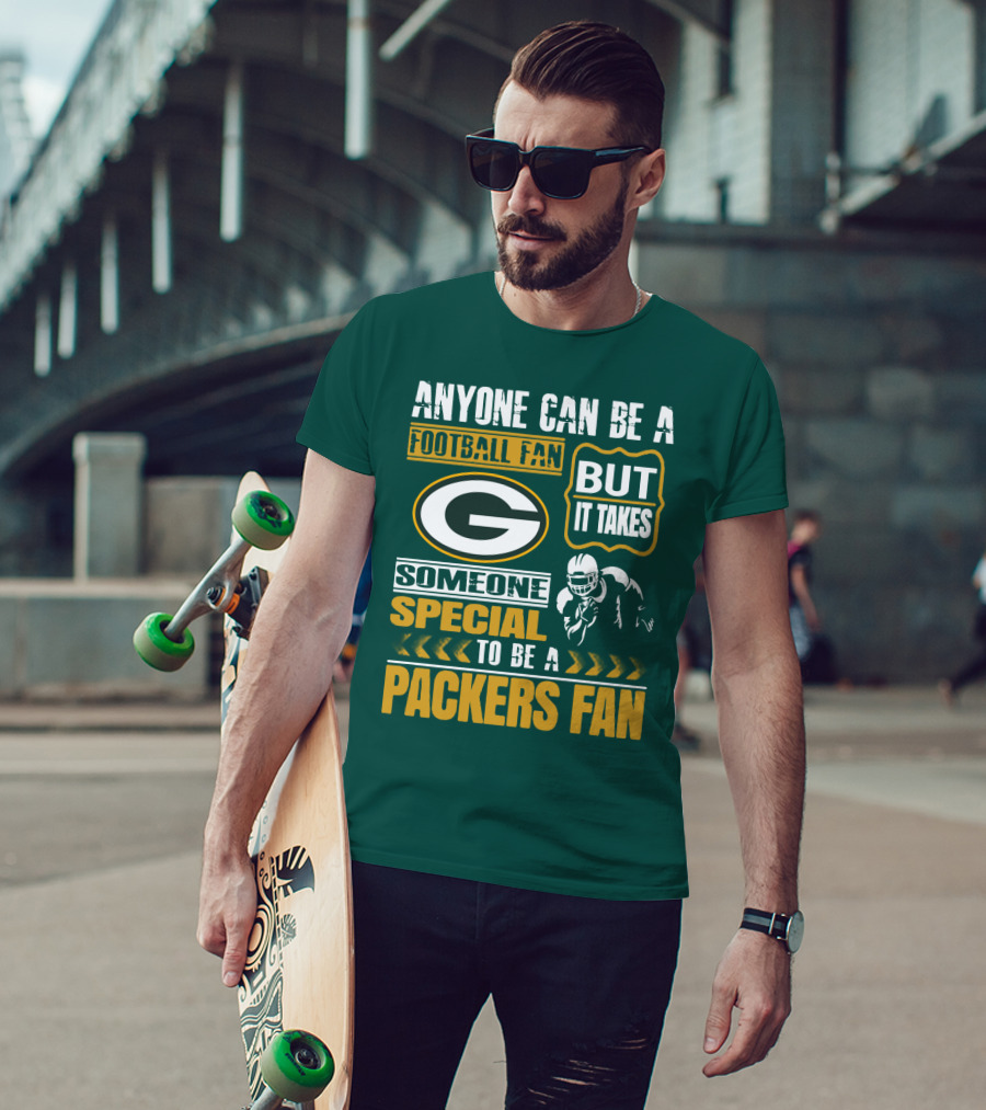 Anyone Can Be A Football Fan But It Takes Someone Special To Be A Packers Fan T-Shirt
