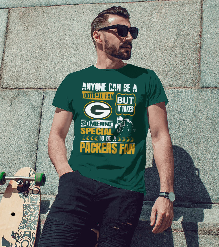Anyone Can Be A Football Fan But It Takes Someone Special To Be A Packers Fan T-Shirt