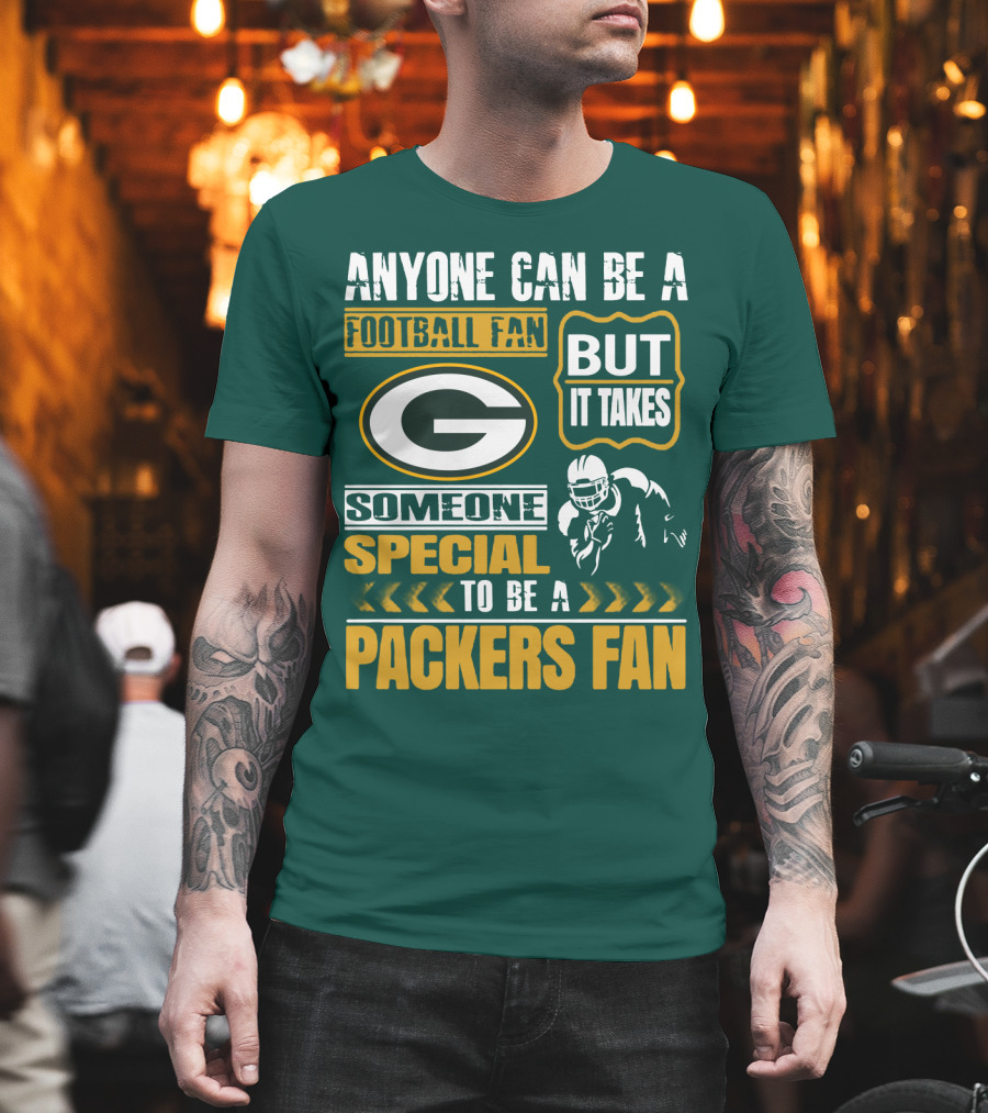 Anyone Can Be A Football Fan But It Takes Someone Special To Be A Packers Fan T-Shirt