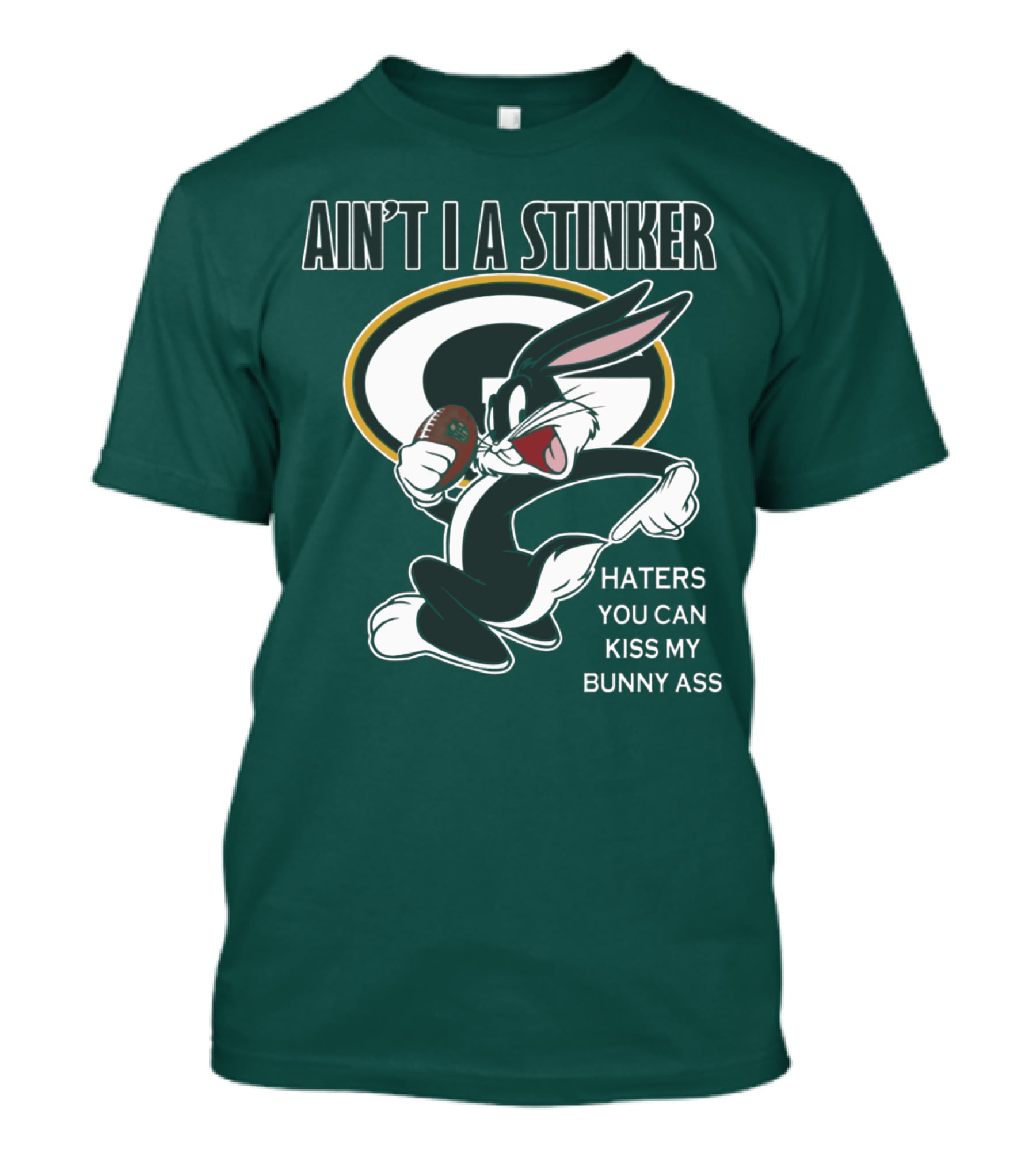 Ain't I A Stinker Haters You Can Kiss My Bunny Ass Green Bay Packers T-Shirt