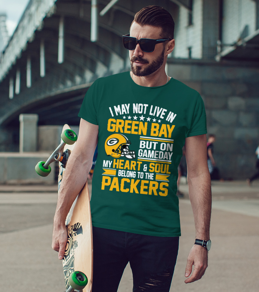 I May Not Live In Green Bay But On Gameday My Heart And Soul Belong To The Packers T-Shirt