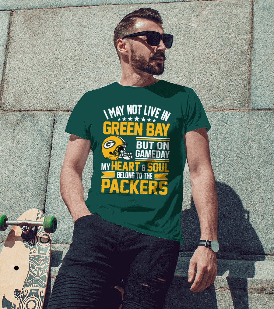 I May Not Live In Green Bay But On Gameday My Heart And Soul Belong To The Packers T-Shirt