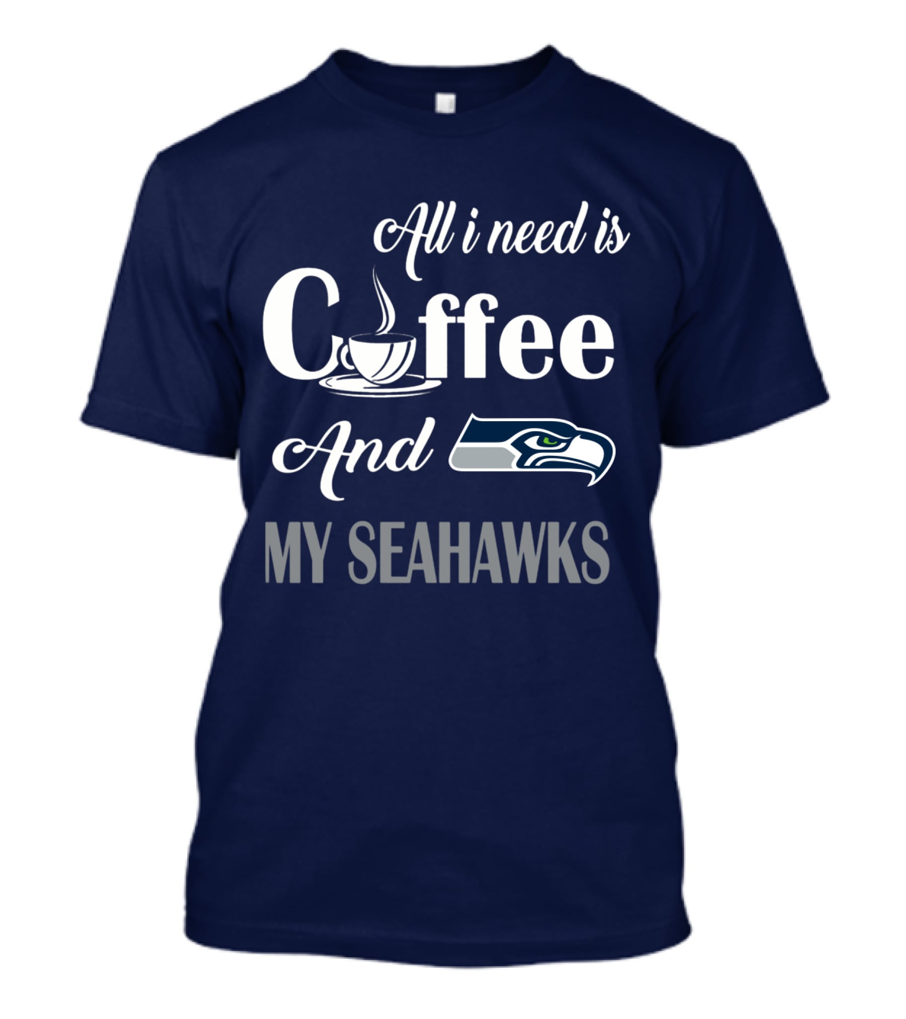 All I Need Is Coffee And My Seahawks T-Shirt