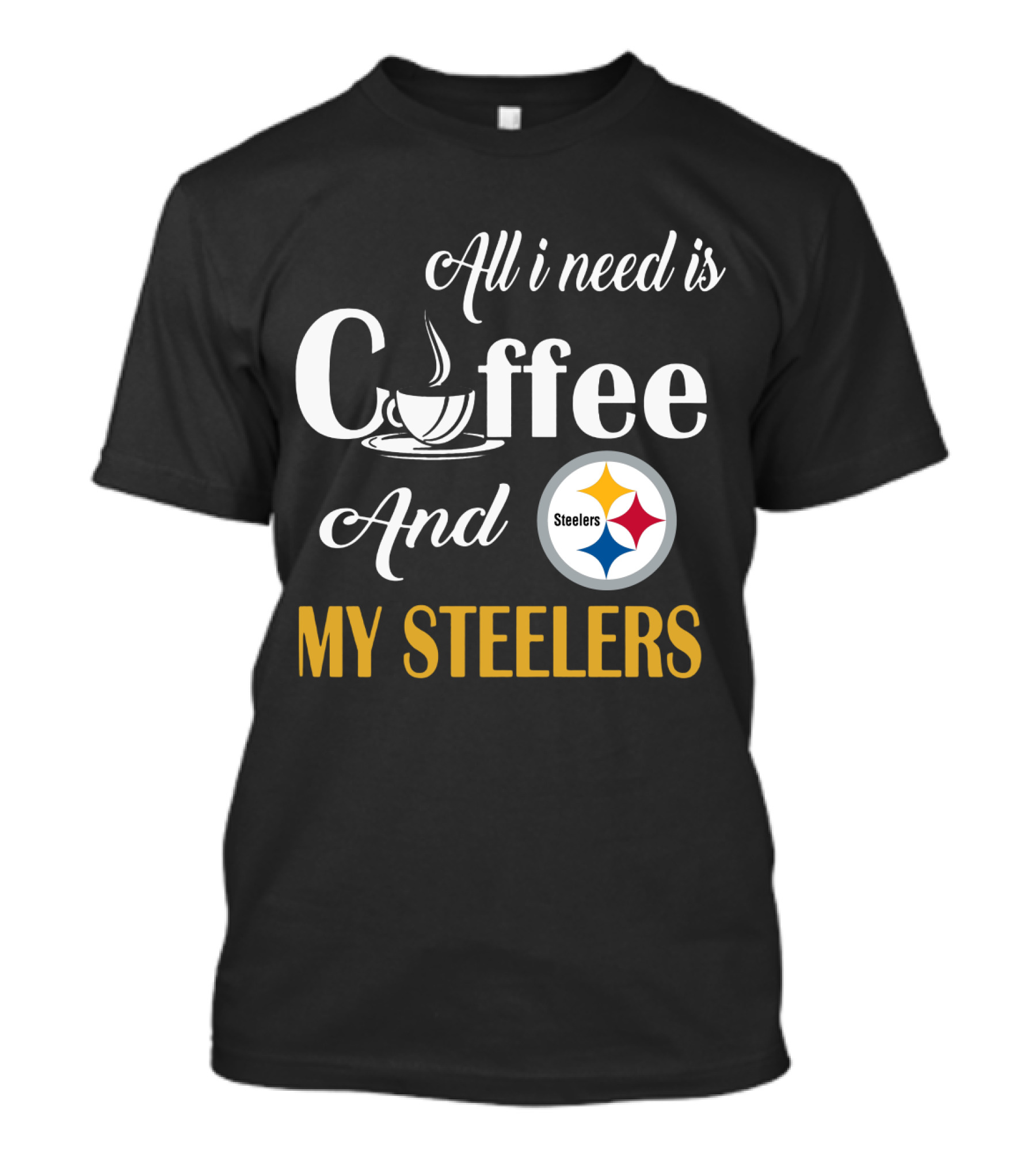 All I Need Is Coffee And My Pittsburgh Steelers T-Shirt