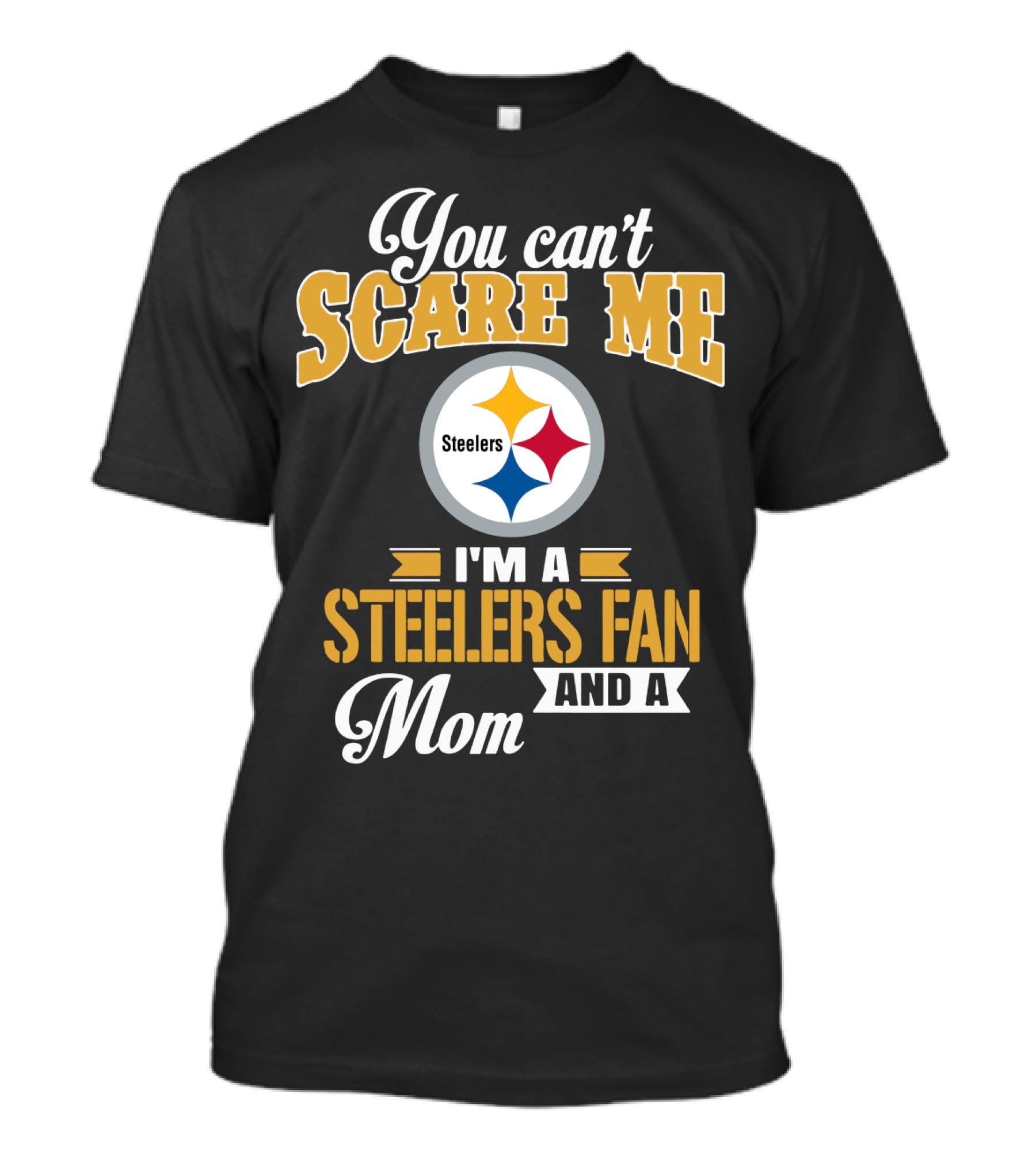 You Can’t Scare Me I’m A Steelers Fan And A Mom Pittsburgh Steelers T-Shirt