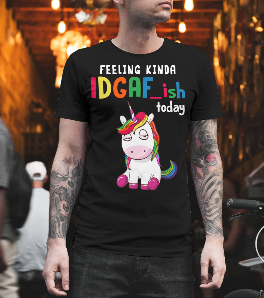 Feeling Kinda IDGAF Ish Today Unicorn With Rainbow Mane T-Shirt