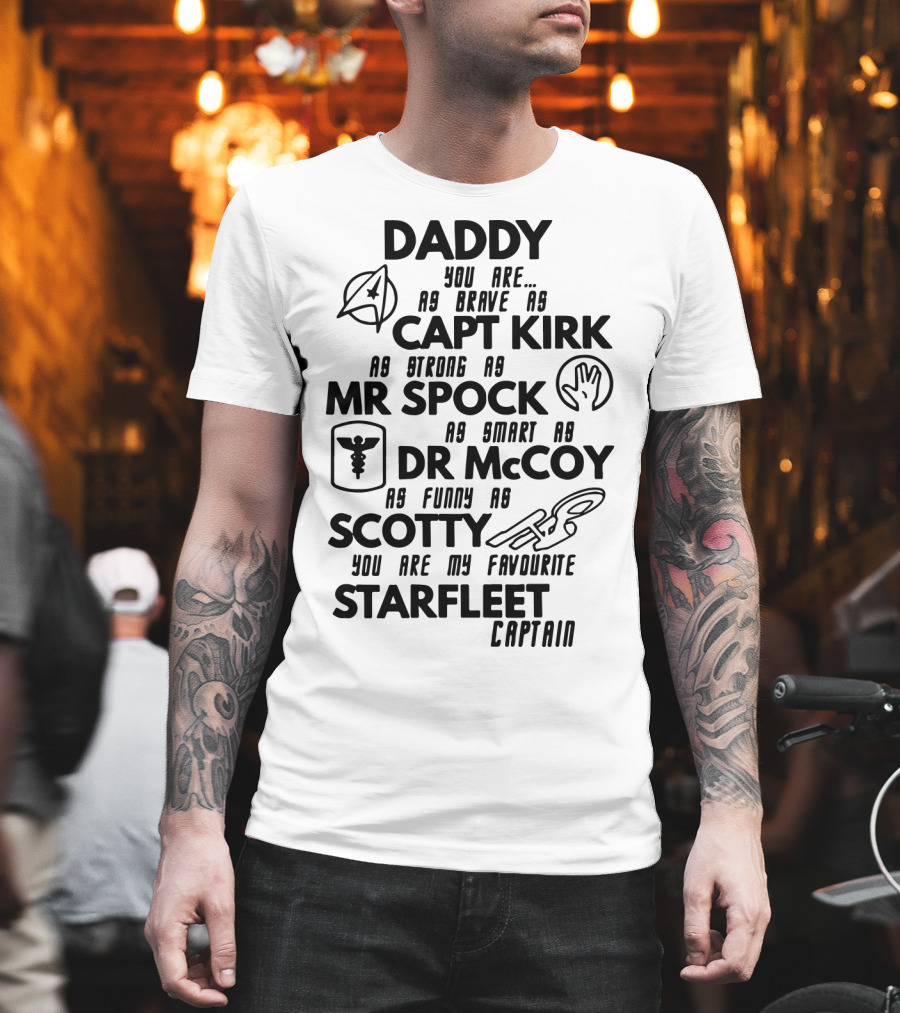 Daddy You Are As Brave As Capt Kirk As Strong As Mr Spock As Smart As Dr McCoy As Funny As Scotty You Are My Favourite Starfleet Captain T-Shirt