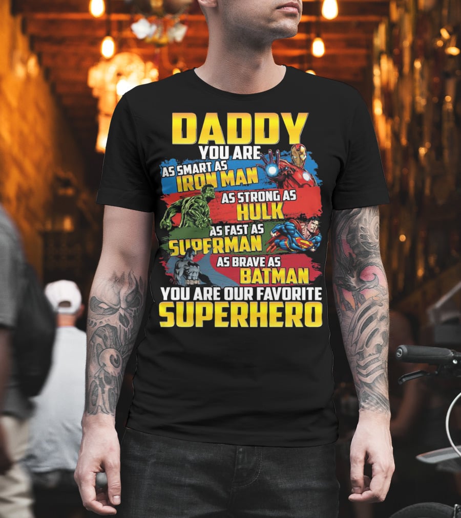 Daddy You Are As Smart As Iron Man As Strong As Hulk As Fast As Superman As Brave As Batman You Are Our Favorite Superhero T-Shirt