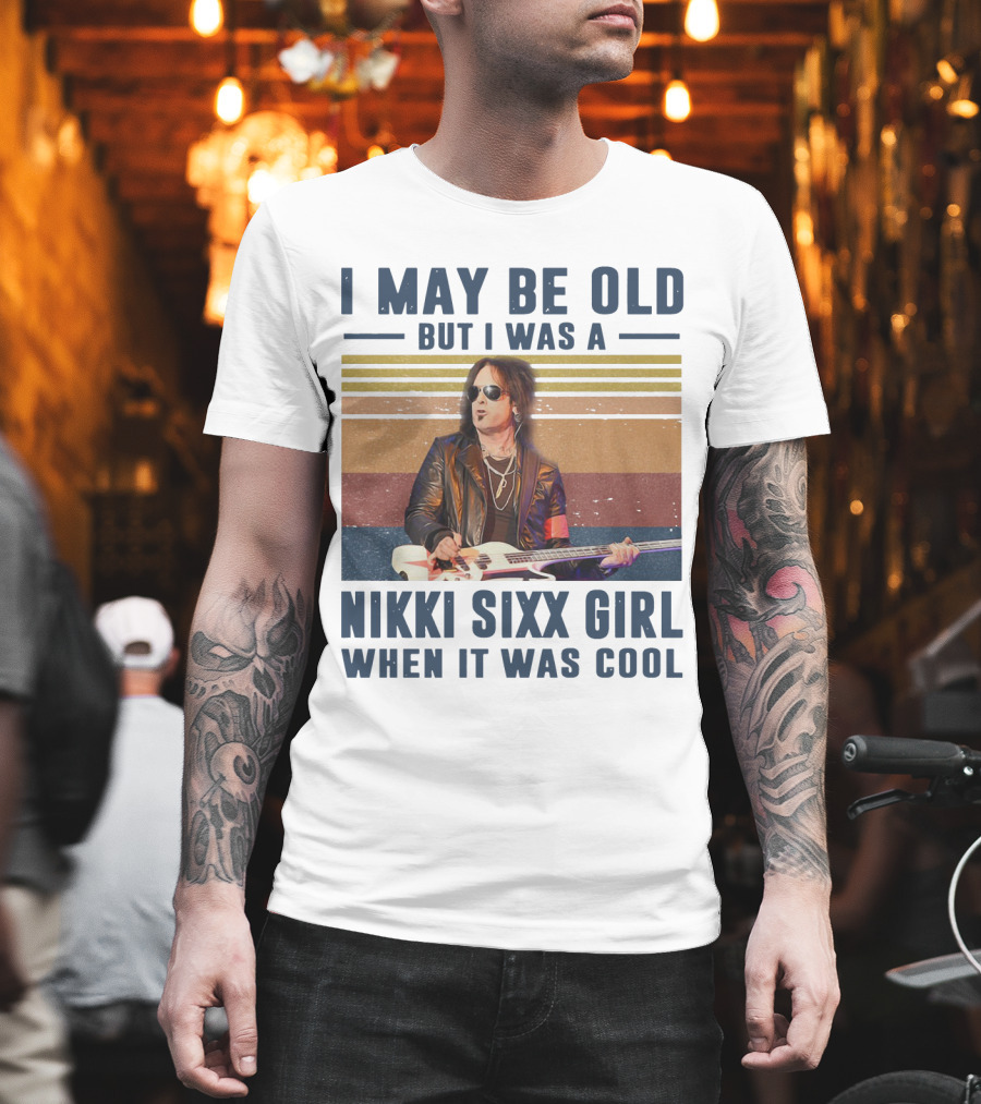 I May Be Old But I Was A Nikki Sixx Girl When It Was Cool Vintage T-Shirt