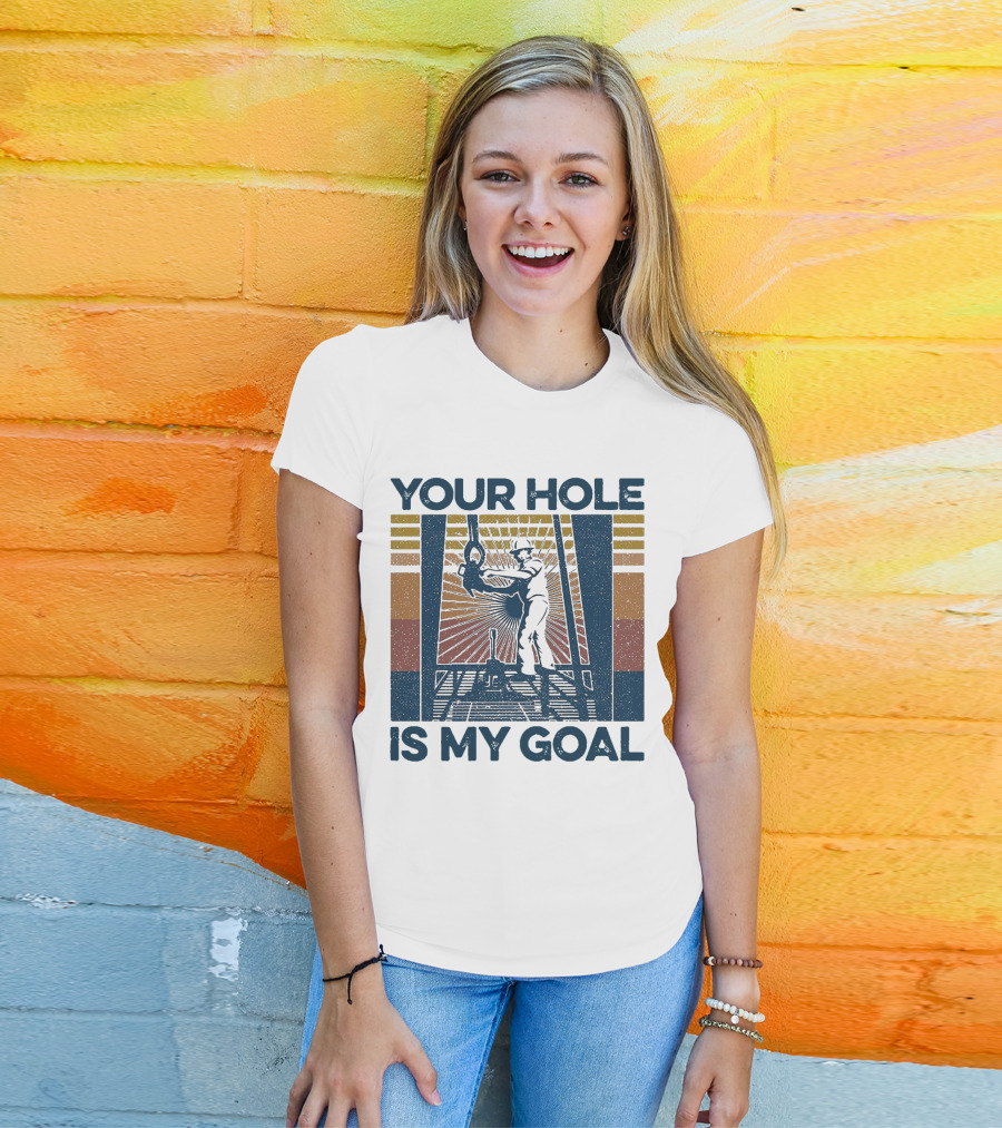 Your Hole Is My Goal Vintage Drilling Worker T-Shirt