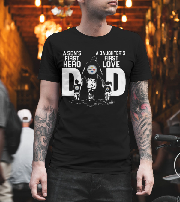 Pittsburgh Steelers Dad A Son's First Hero A Daughter's First Love T-Shirt Pittsburgh Steelers Dad A Son's First Hero A Daughter's First Love T-Shirt