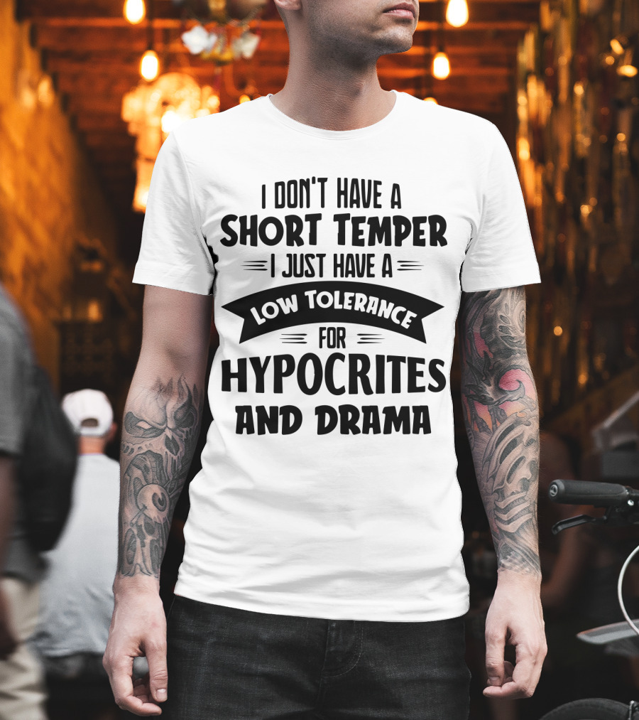 I Don't Have A Short Temper I Just Have A Low Tolerance For Hypocrites And Drama T-Shirt